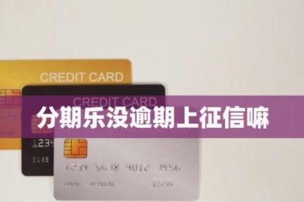 在分期乐消费是否会上央行征信，详细解读影响
